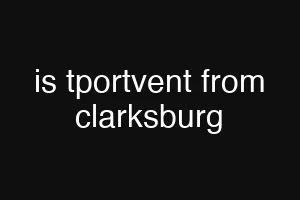 is tportvent from clarksburg